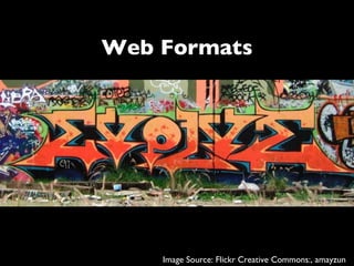 Web Formats




    Image Source: Flickr Creative Commons:, amayzun
 