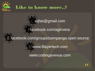 17
Like to know more..?
eijhei@gmail.com
facebook.com/agirivera
facebook.com/groups/pampanga.open.source
www.8layertech.com
www.codingavenue.com
 