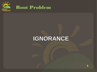 4
IGNORANCEIGNORANCE
Root Problem
 
