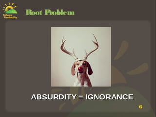 6
ABSURDITY = IGNORANCEABSURDITY = IGNORANCE
Root Problem
 