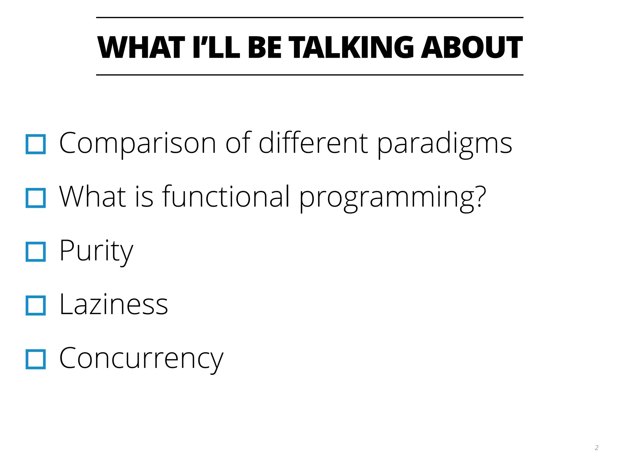 WHAT I’LL BE TALKING ABOUT
2
▫︎Comparison of diﬀerent paradigms
▫︎What is functional programming?
▫︎Purity
▫︎Laziness
▫︎Concurrency
 