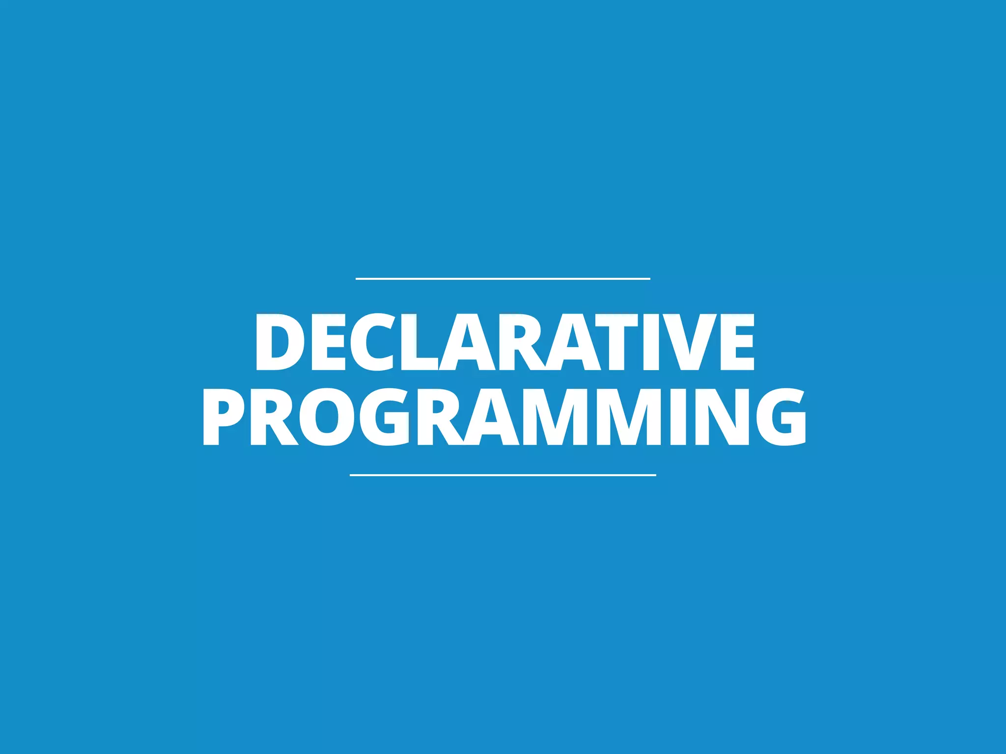 DECLARATIVE
PROGRAMMING
 