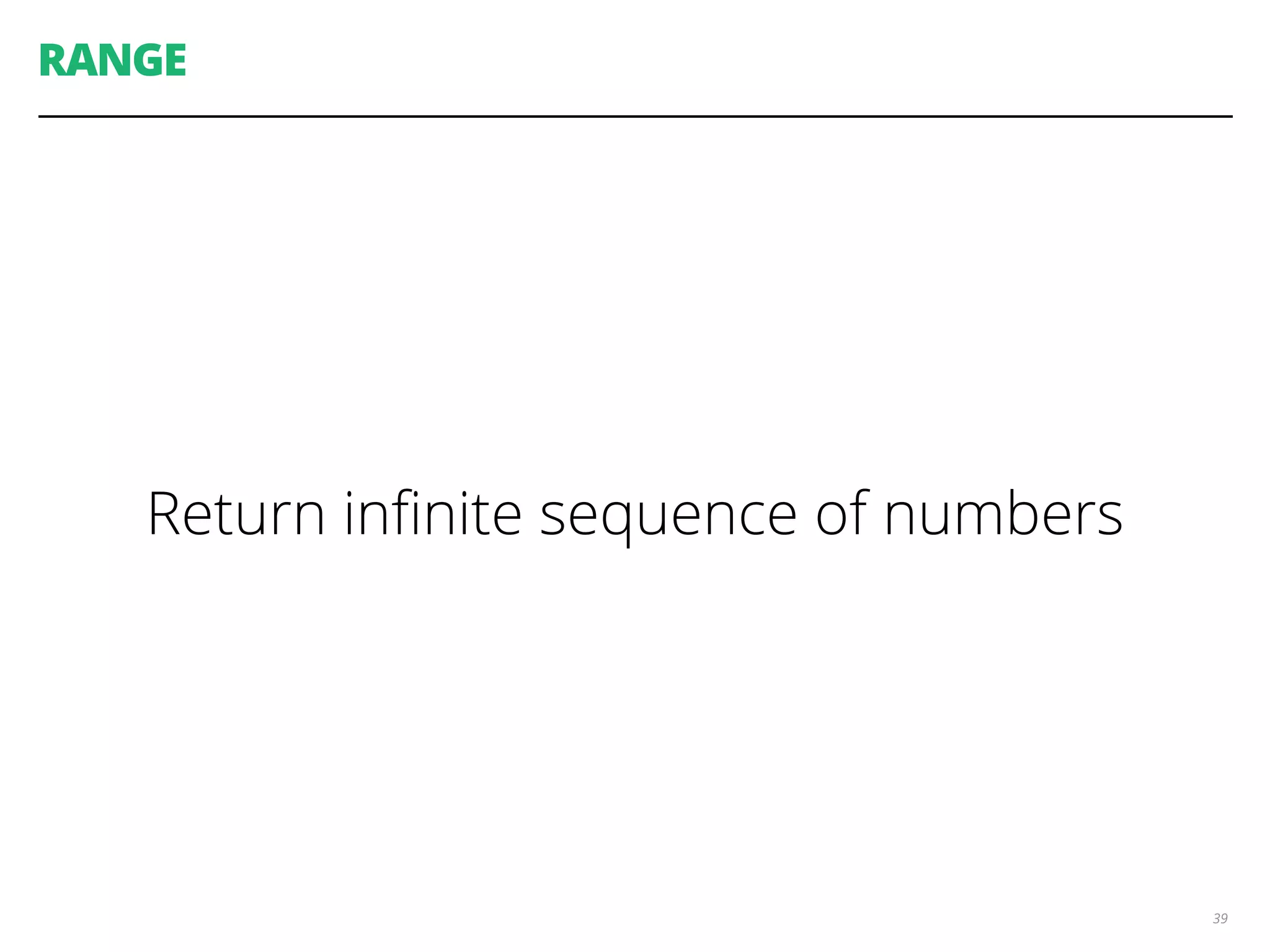 RANGE
Return inﬁnite sequence of numbers
39
 