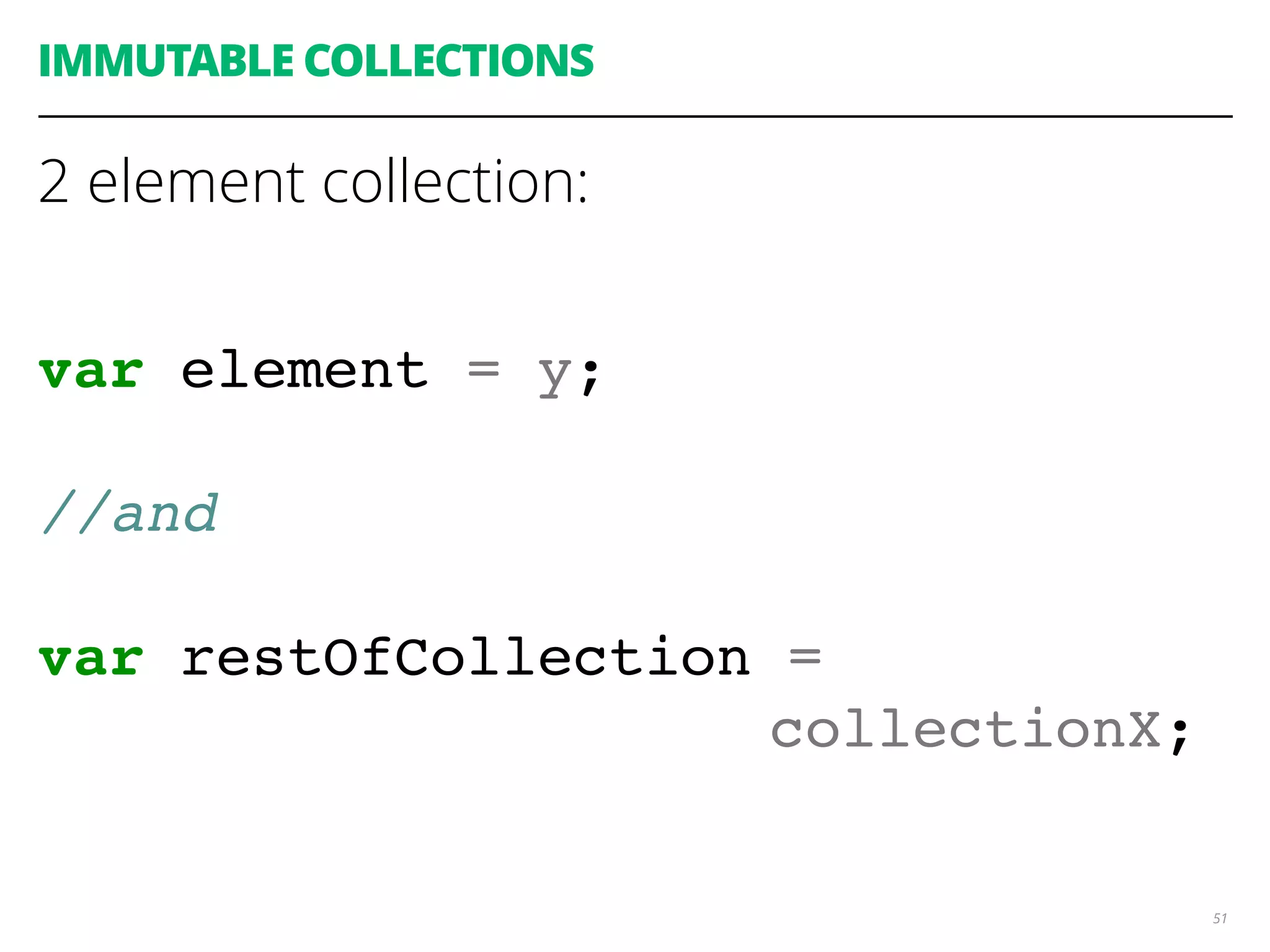 51
IMMUTABLE COLLECTIONS
2 element collection:
var element = y;
//and
var restOfCollection =
collectionX;
 