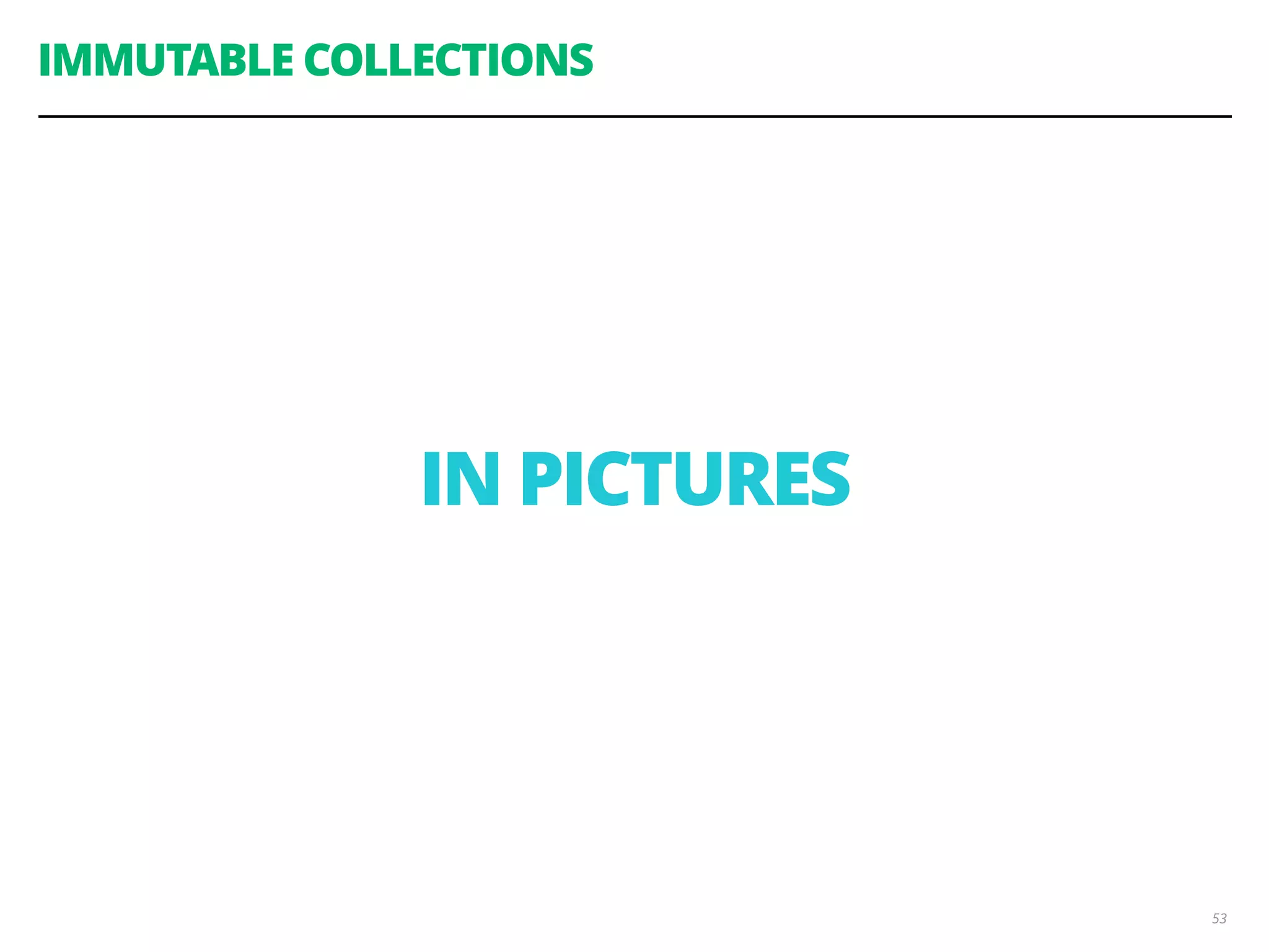 53
IMMUTABLE COLLECTIONS
IN PICTURES
 