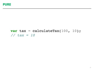 PURE
20
var tax = calculateTax(100, 10);
// tax = 10
 