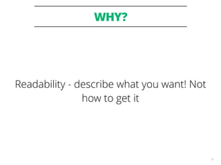 WHY?
35
Readability - describe what you want! Not
how to get it
 