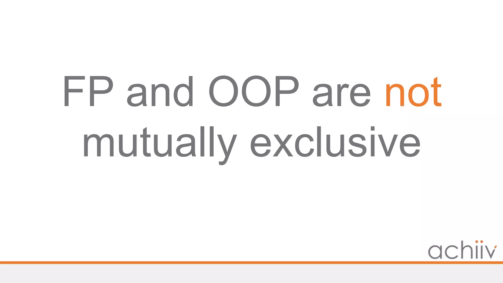 FP and OOP are not
mutually exclusive
 