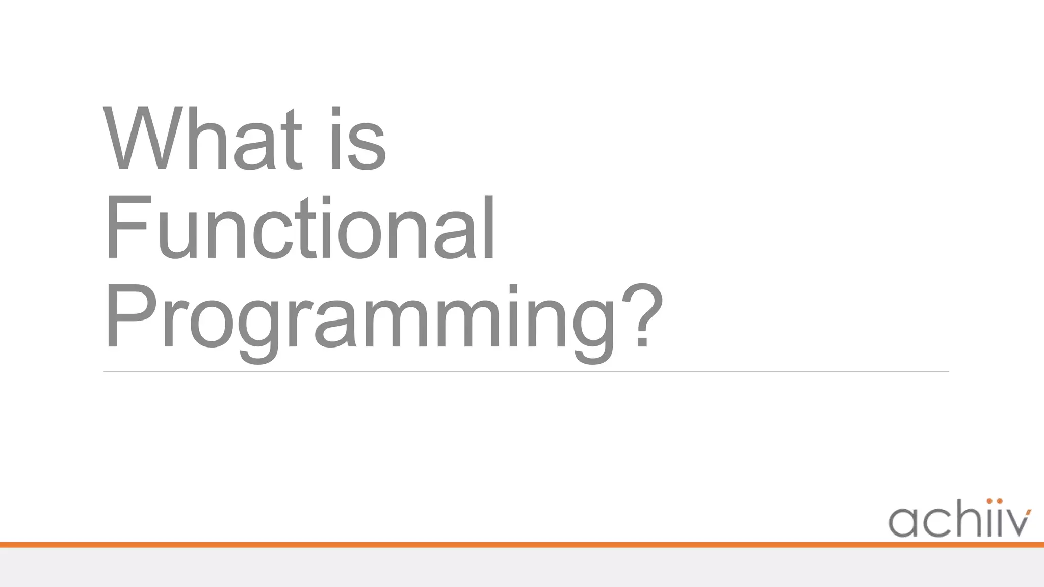 What is
Functional
Programming?
 