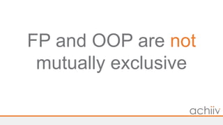 FP and OOP are not
mutually exclusive
 