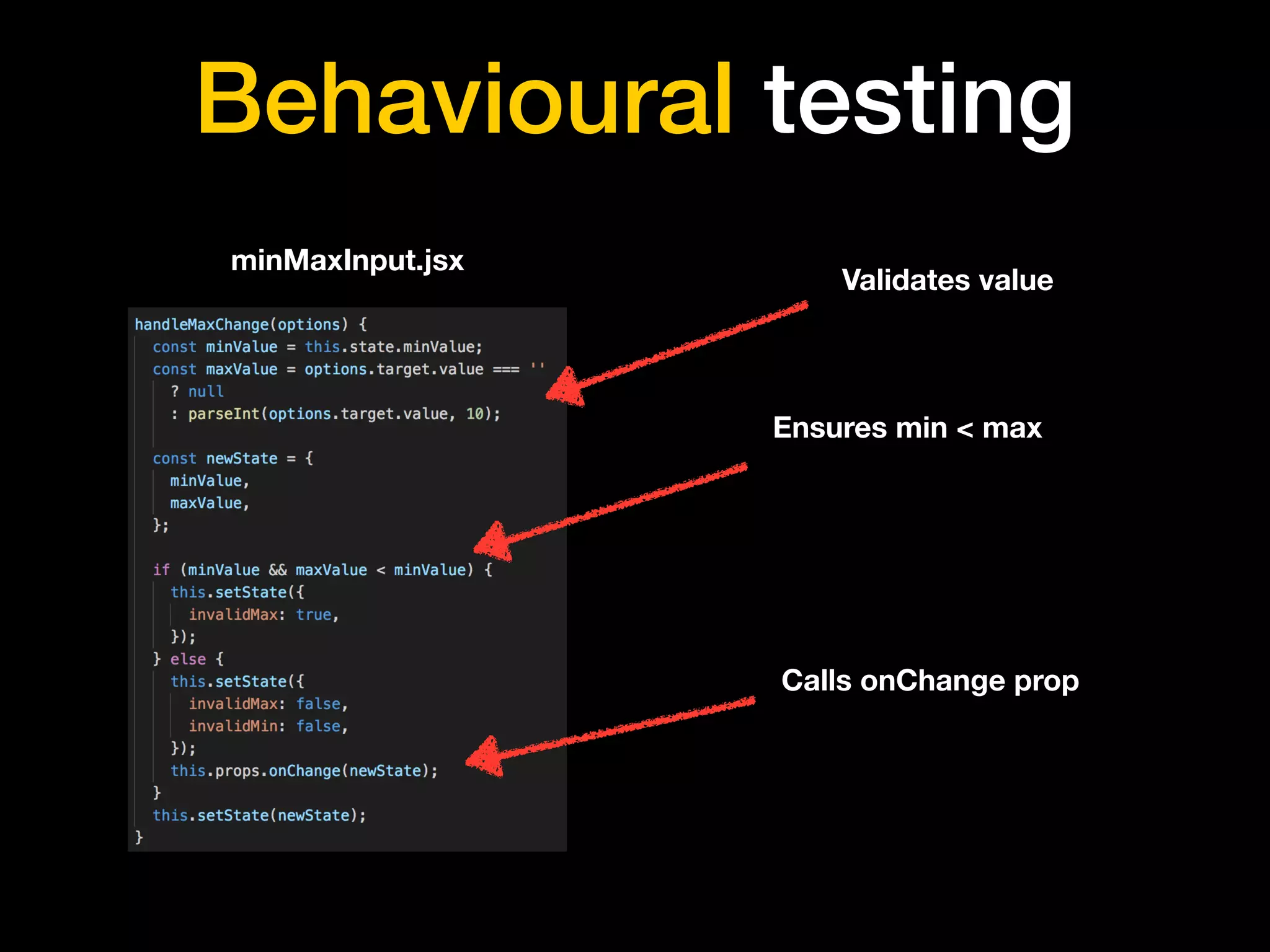 Behavioural testing
minMaxInput.jsx
Validates value
Ensures min < max
Calls onChange prop
 