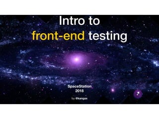 Intro to
front-end testing
SpaceStation
2018
by @kangax
 