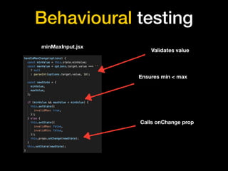Behavioural testing
minMaxInput.jsx
Validates value
Ensures min < max
Calls onChange prop
 