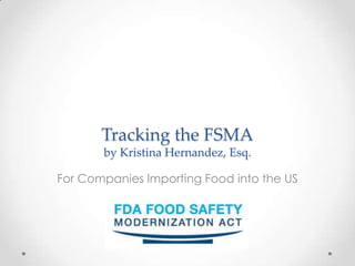Tracking the FSMA
       by Kristina Hernandez, Esq.

For Companies Importing Food into the US
 