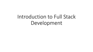 Introduction to Full Stack
Development
 