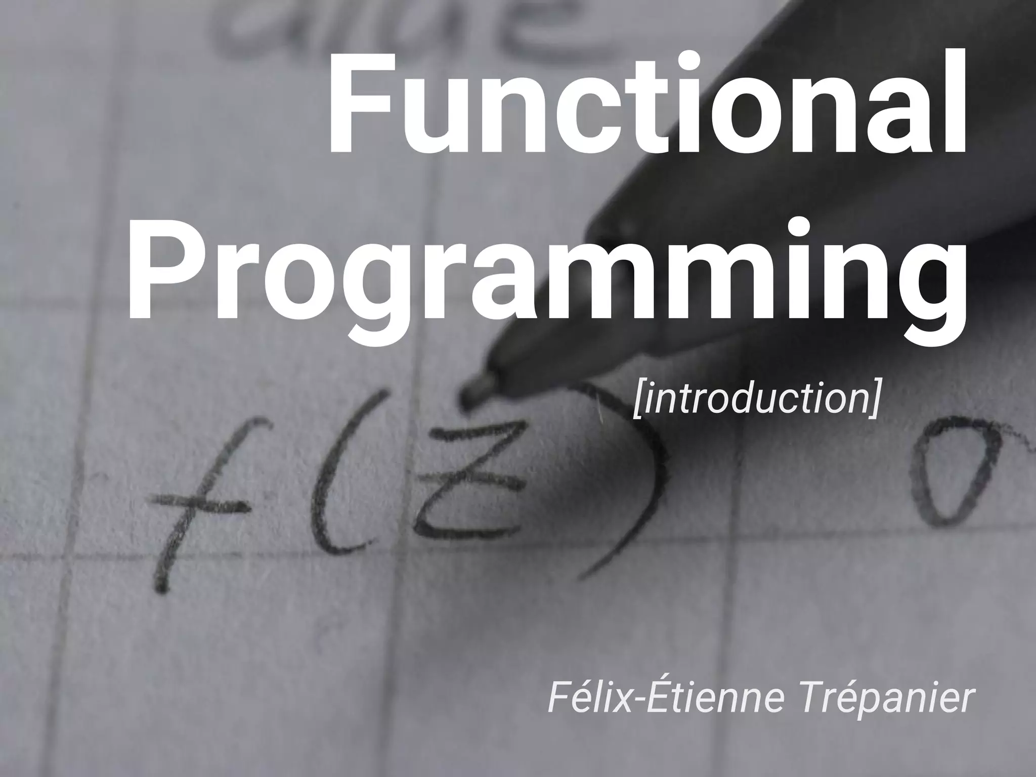 Functional Programming [introduction] Félix-Étienne Trépanier 