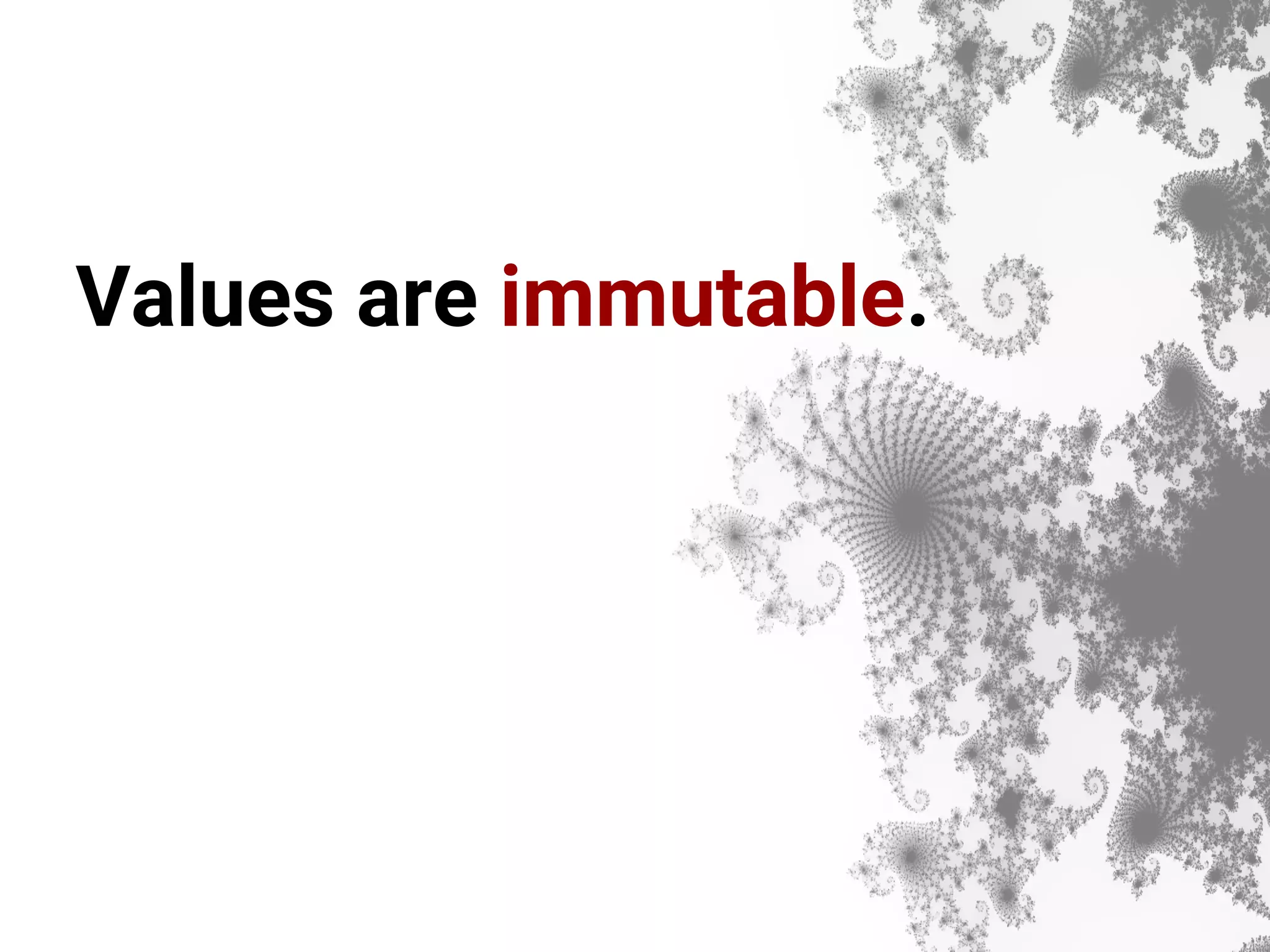Values are immutable. 