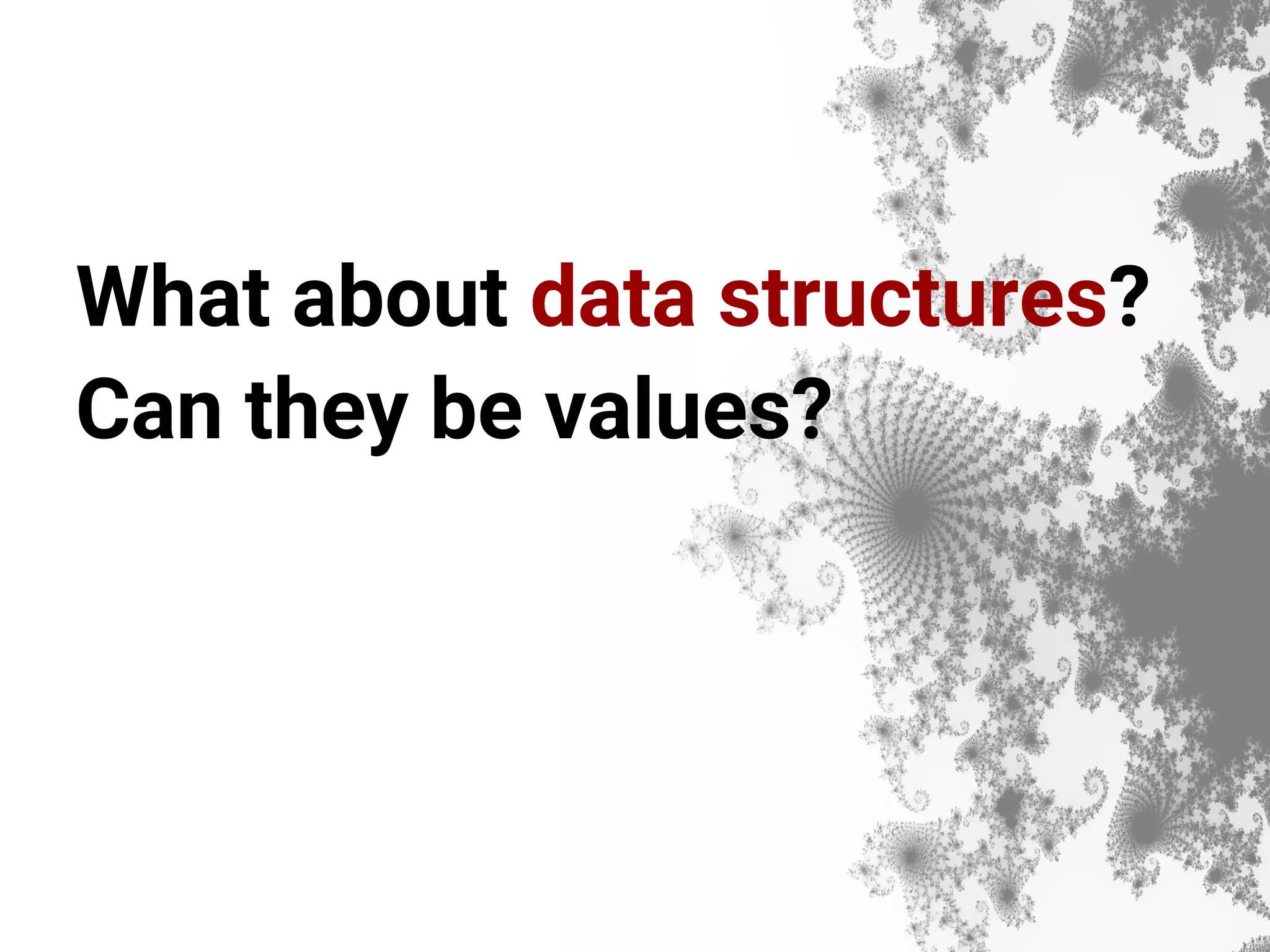 What about data structures? Can they be values? 