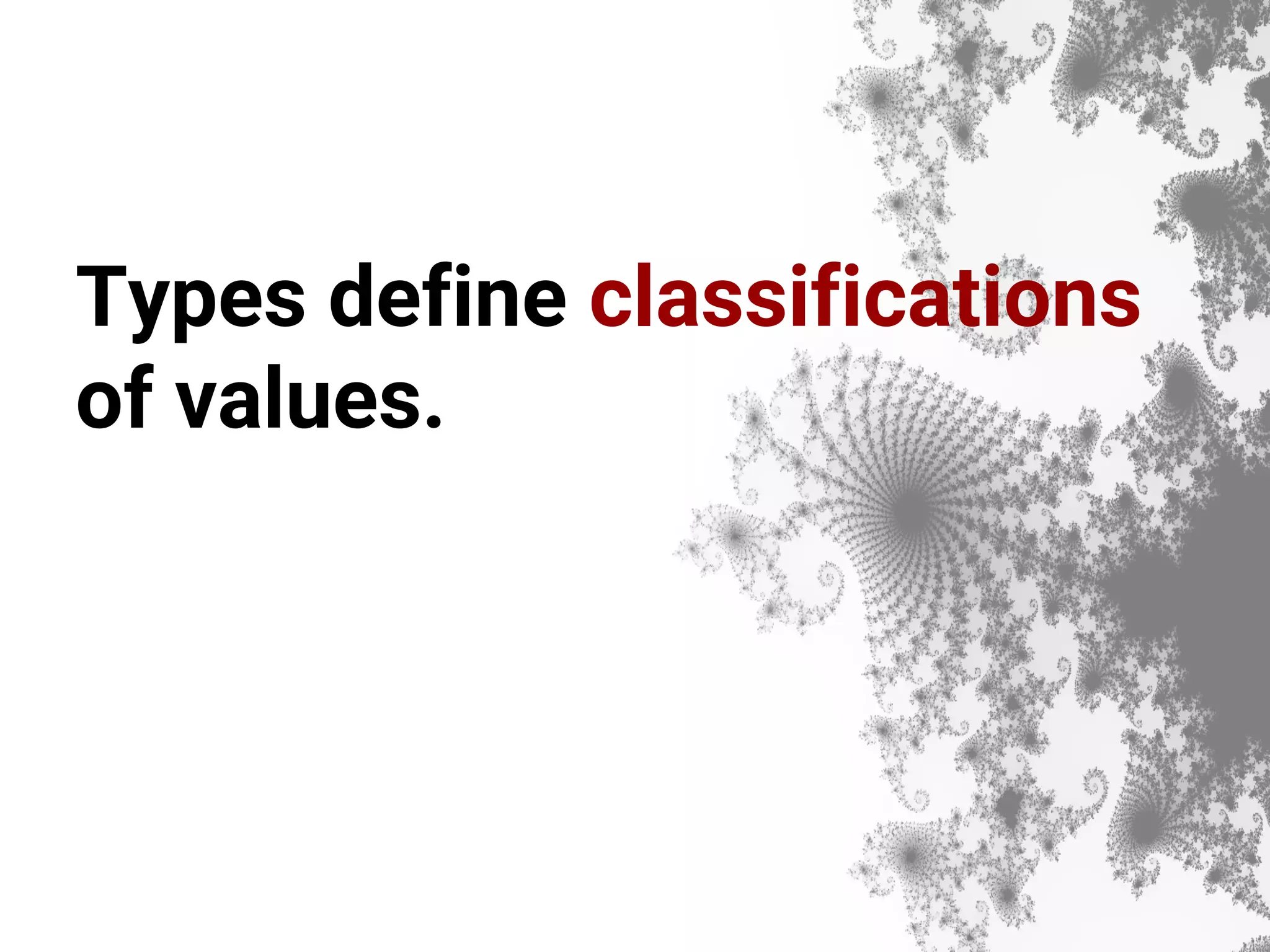 Types define classifications of values. 
