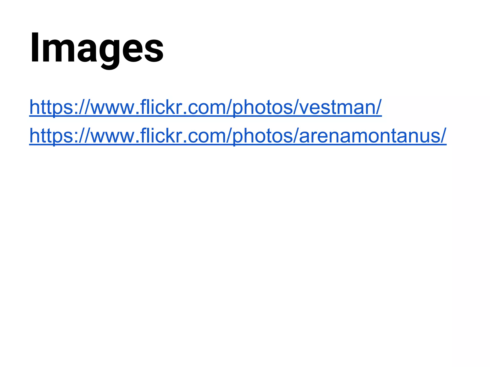 Images https://www.flickr.com/photos/vestman/ https://www.flickr.com/photos/arenamontanus/ 