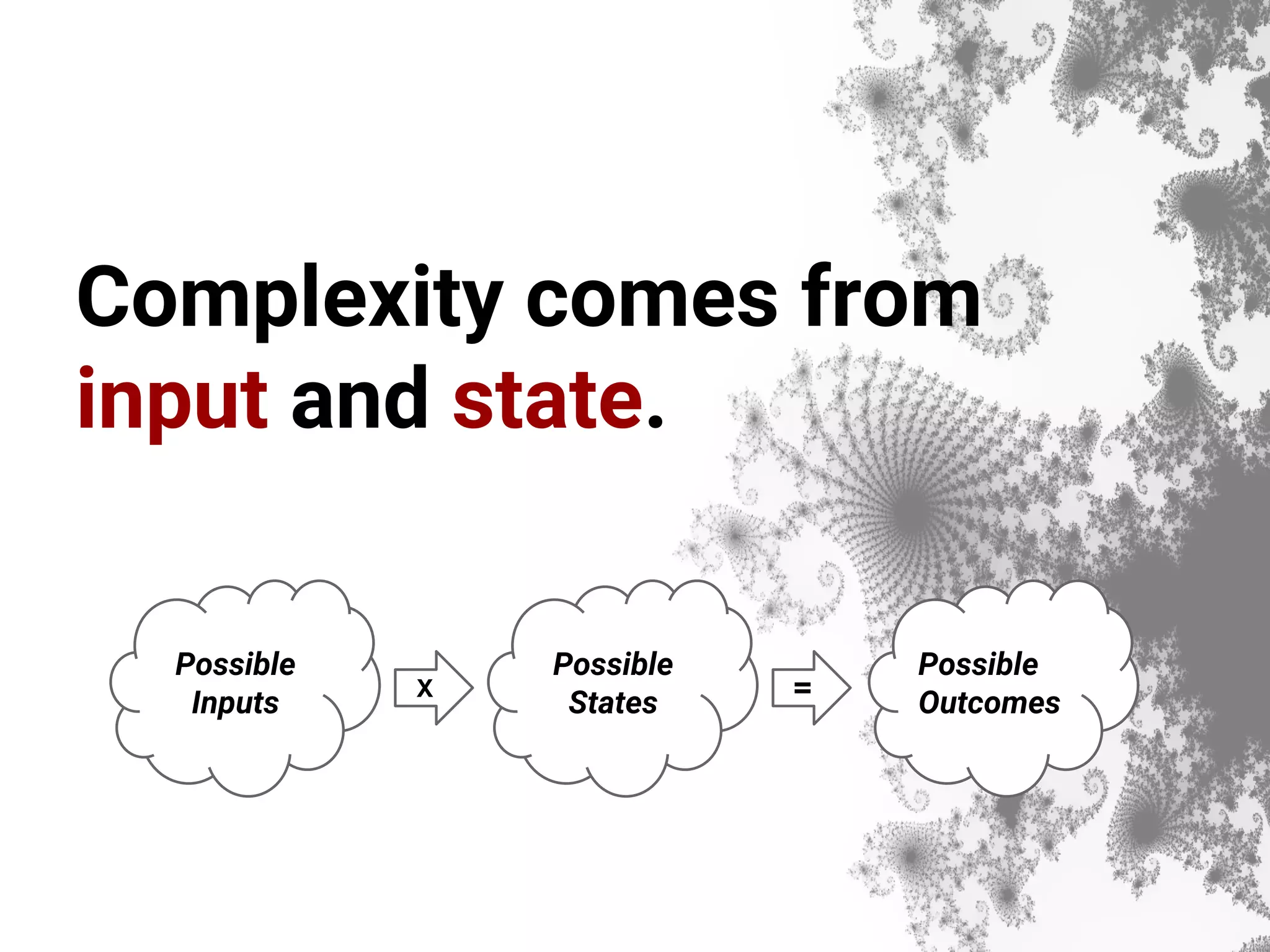 Complexity comes from input and state. Possible Inputs Possible States Possible Outcomes X = 