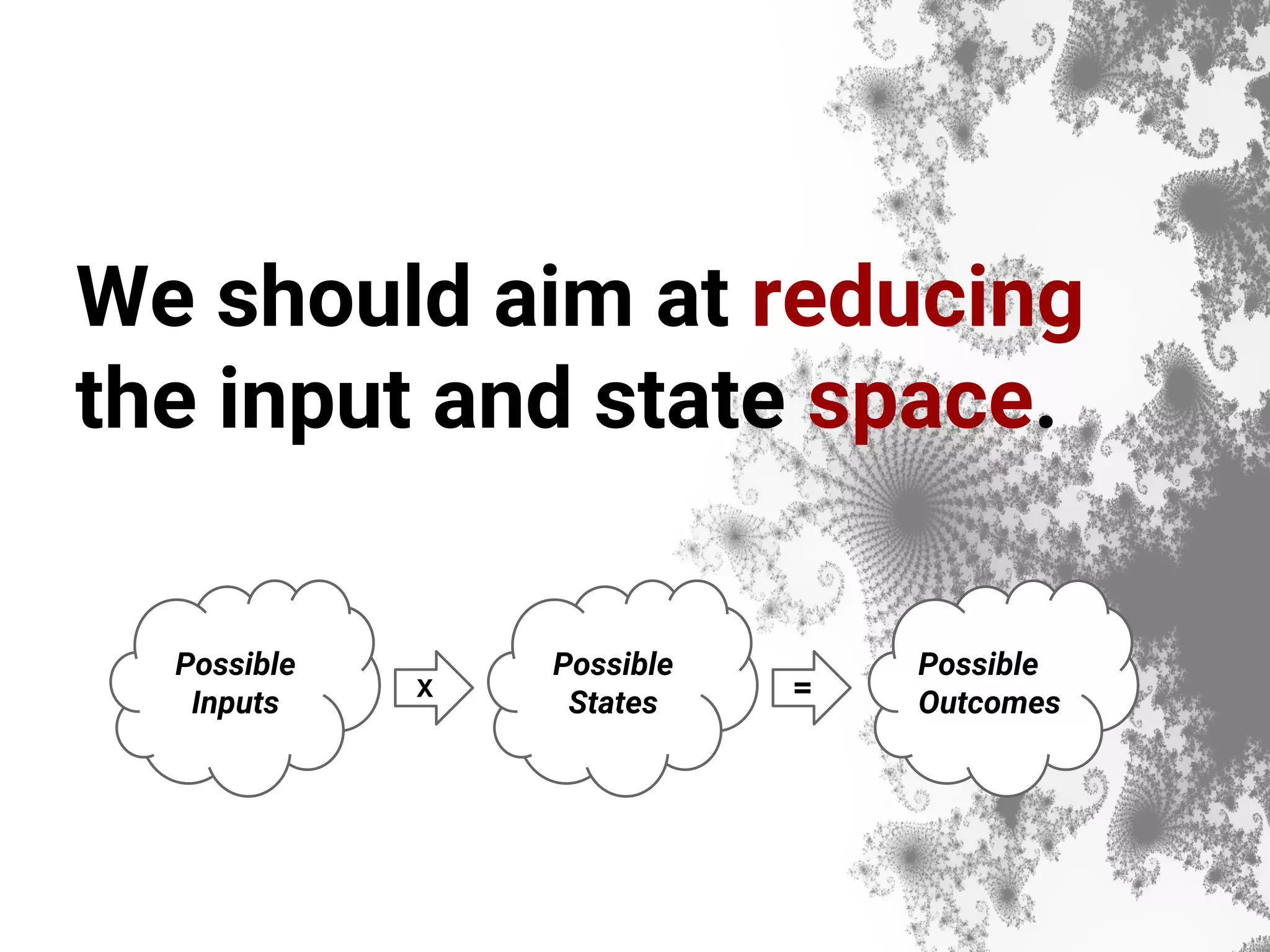 We should aim at reducing the input and state space. Possible Inputs Possible States Possible Outcomes X = 