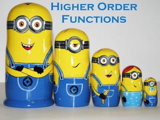 Higher Order
Functions
 