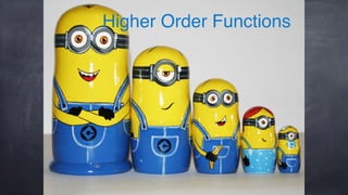 Higher Order Functions
 
