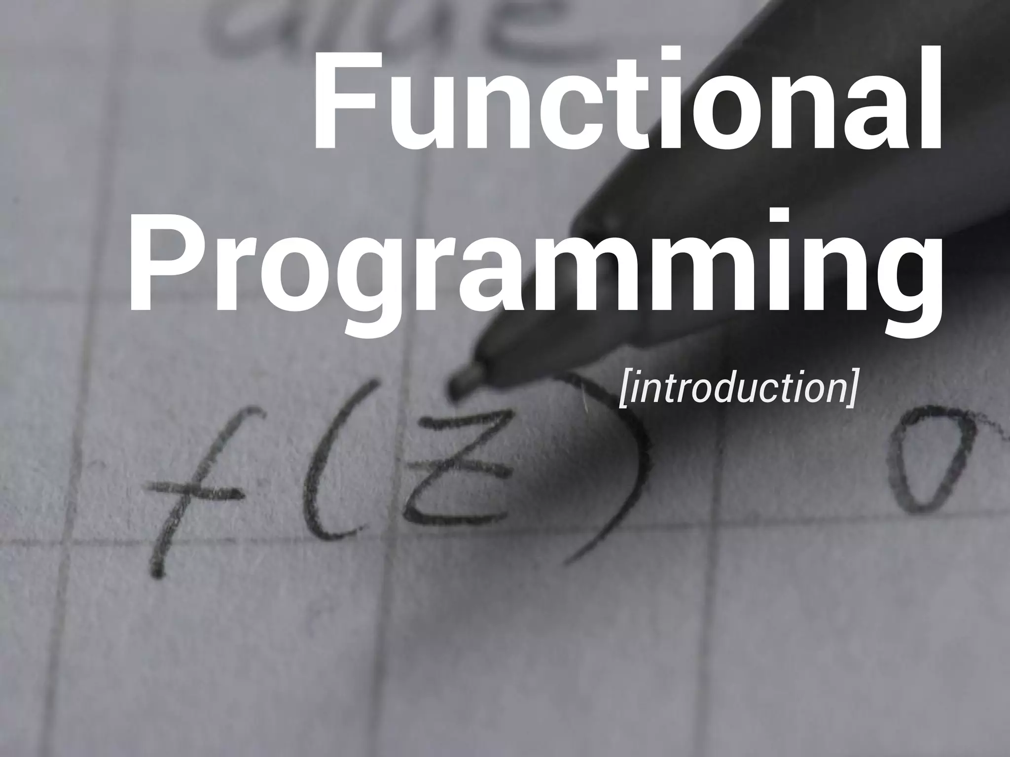 Functional 
Programming 
[introduction] 
 