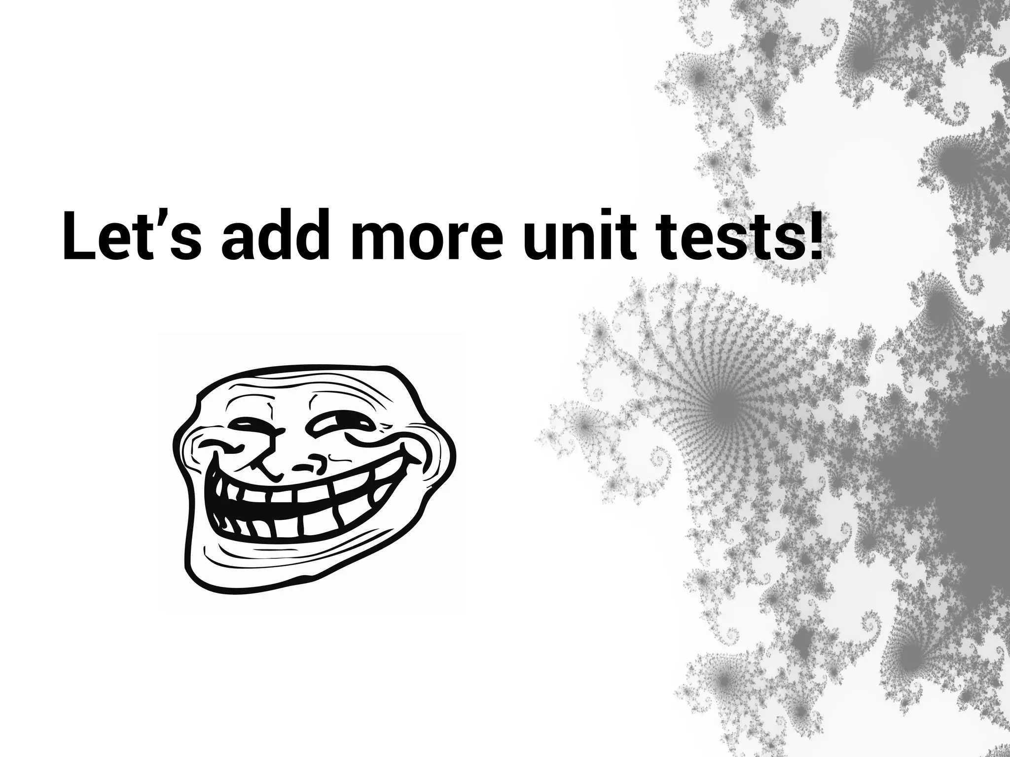 Let’s add more unit tests! 
 