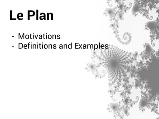 Le Plan 
- Motivations 
- Definitions and Examples 
 