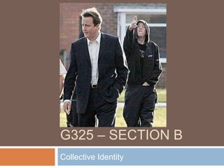 G325 – SECTION B
Collective Identity
 