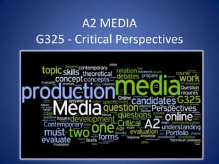 A2 MEDIA
G325 - Critical Perspectives
 