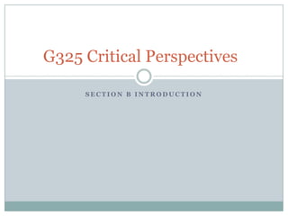 G325 Critical Perspectives

     SECTION B INTRODUCTION
 