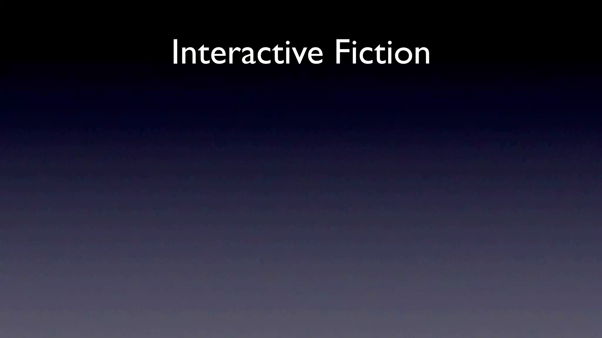 Interactive Fiction
 