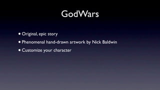 GodWars

• Original, epic story
• Phenomenal hand-drawn artwork by Nick Baldwin
• Customize your character
 