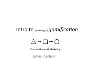 Intro to (psychology of) gamification
Edvin Aedma
Playtest Games & Marketing
 