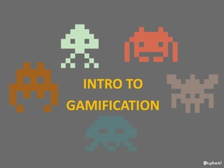 INTRO TO
GAMIFICATION

 