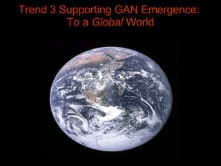 Trend 3 Supporting GAN Emergence:  To a  Global  World 