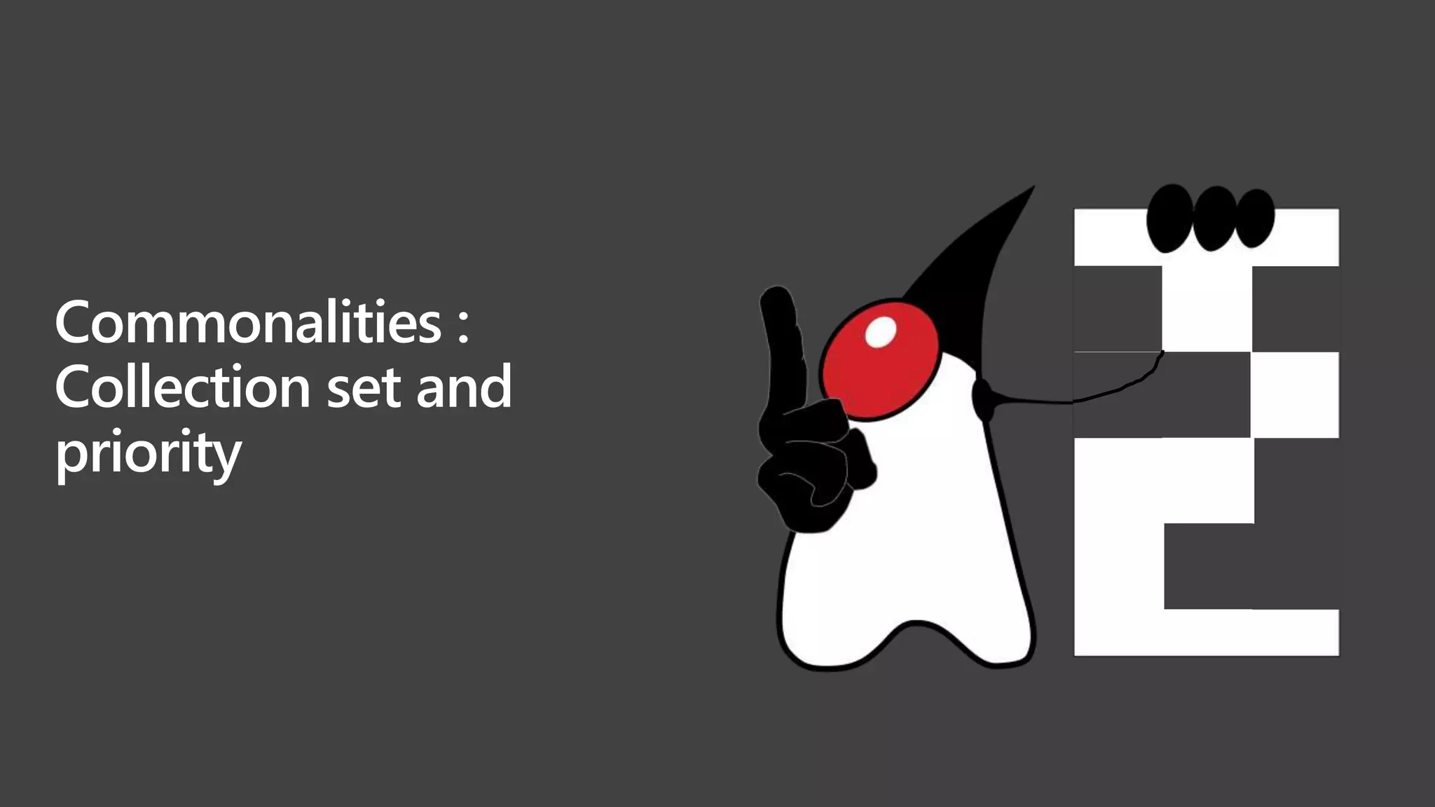 Commonalities :
Collection set and
priority
 