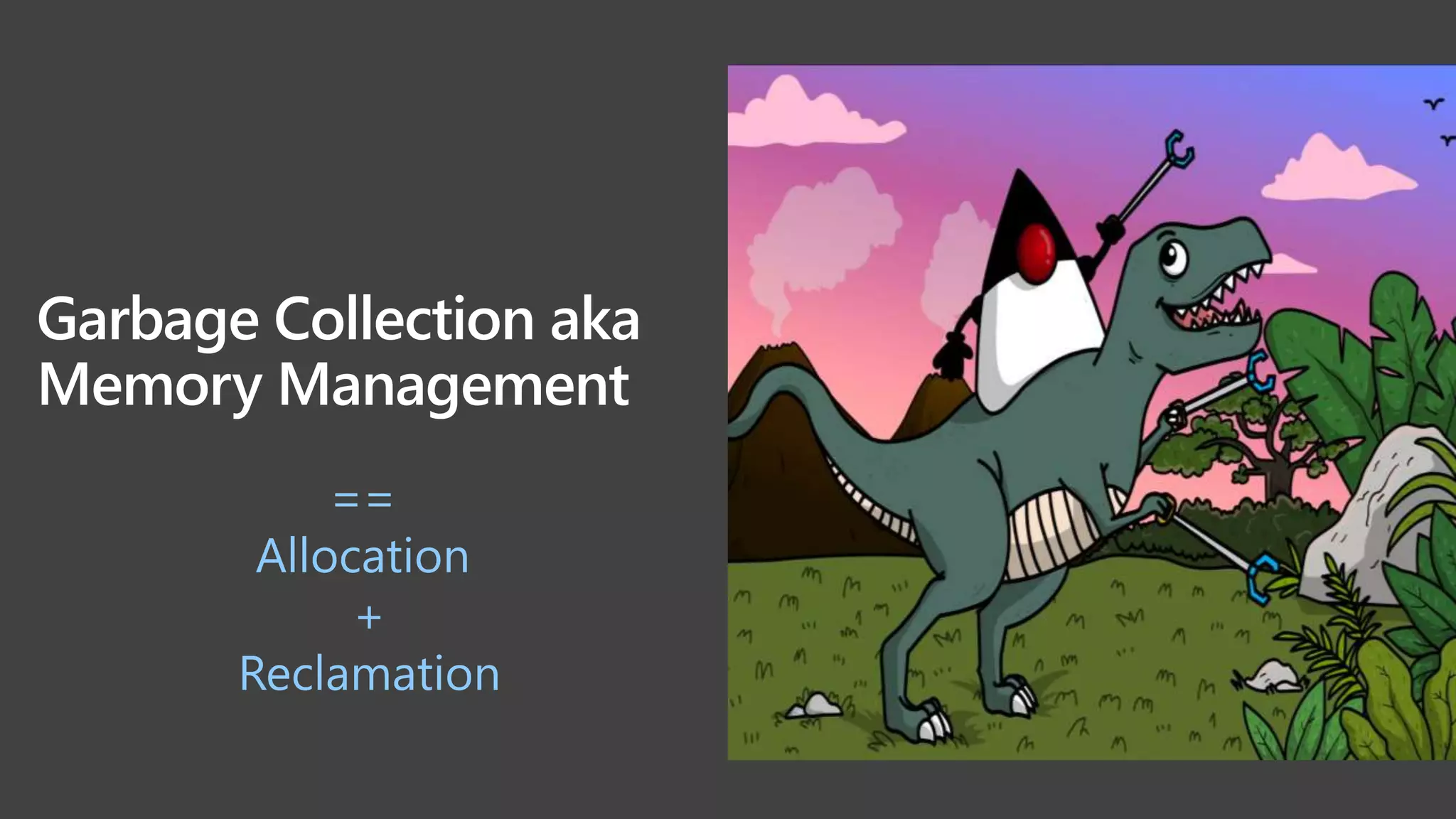 Garbage Collection aka
Memory Management
==
Allocation
+
Reclamation
 