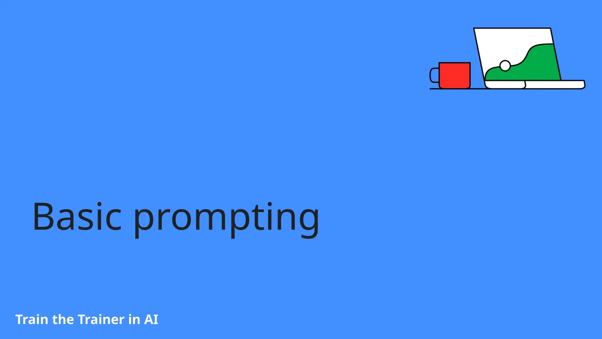 Basic prompting
Train the Trainer in AI
 