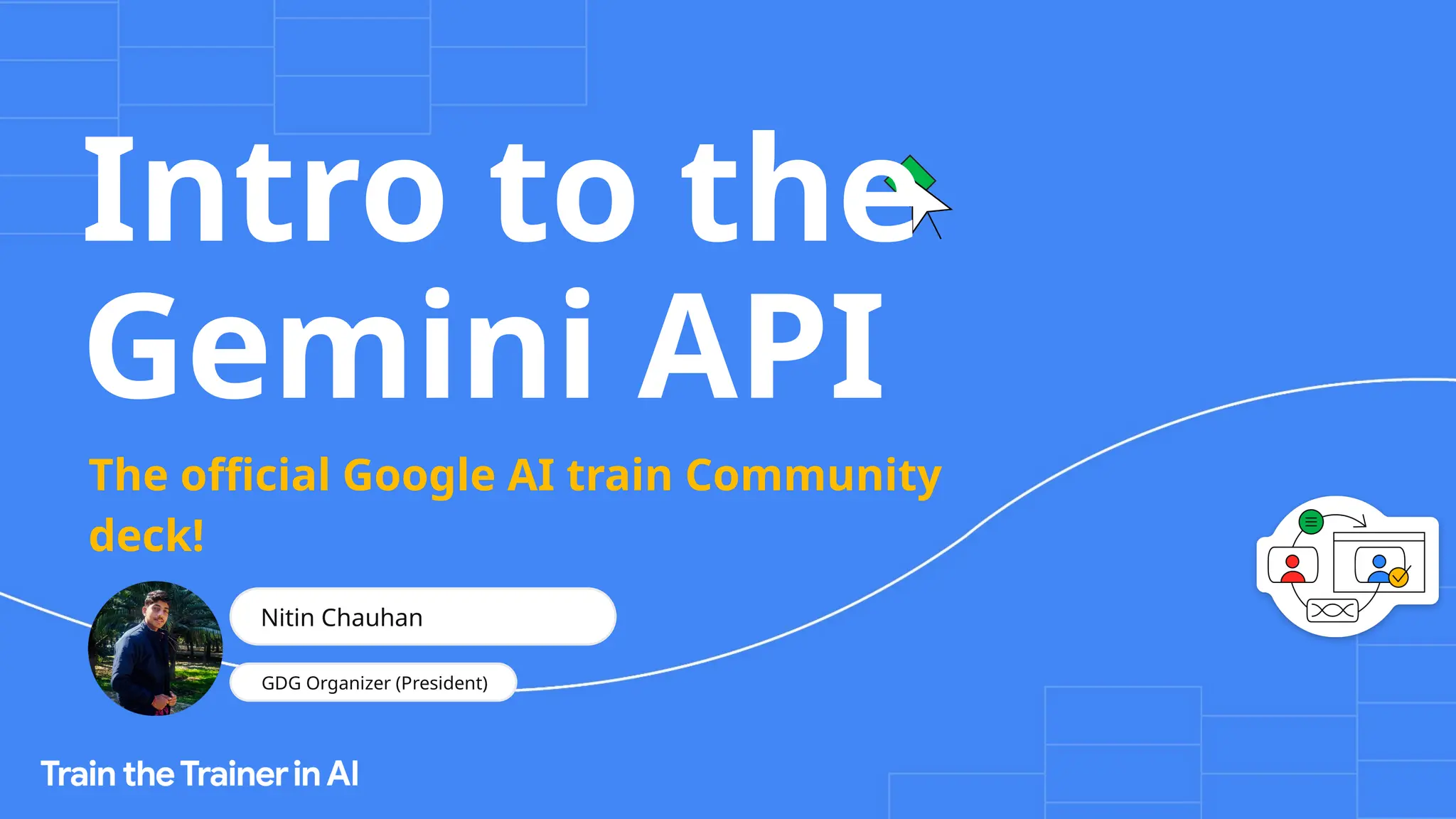 Intro to the
Gemini API
The official Google AI train Community
deck!
Nitin Chauhan
GDG Organizer (President)
 