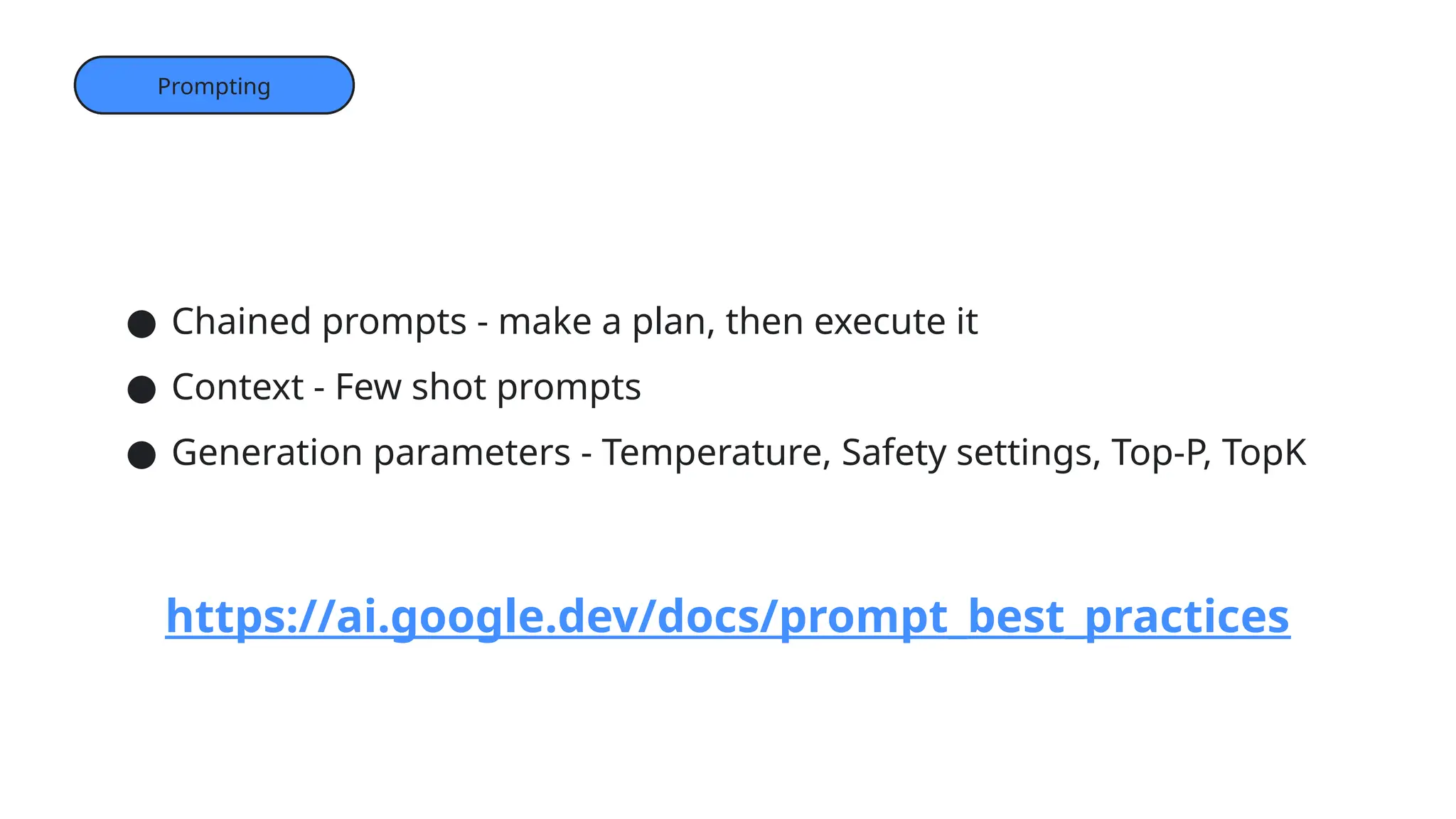 AI Studio
Endpoints
Prompting
https://ai.google.dev/docs/prompt_best_practices
● Chained prompts - make a plan, then execute it
● Context - Few shot prompts
● Generation parameters - Temperature, Safety settings, Top-P, TopK
 