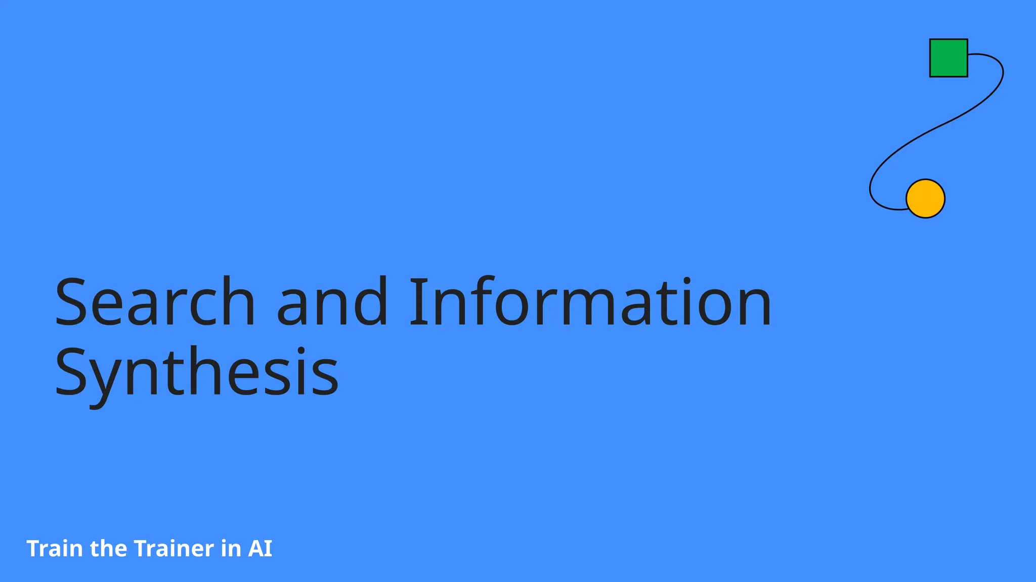 Search and Information
Synthesis
Train the Trainer in AI
 