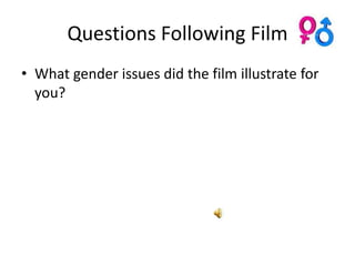 Questions Following Film
• What gender issues did the film illustrate for
  you?
 