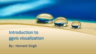 Introduction to
ggvis visualization
By:- Hemant Singh
 
