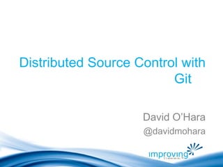 Distributed Source Control with Git ,[object Object],[object Object]