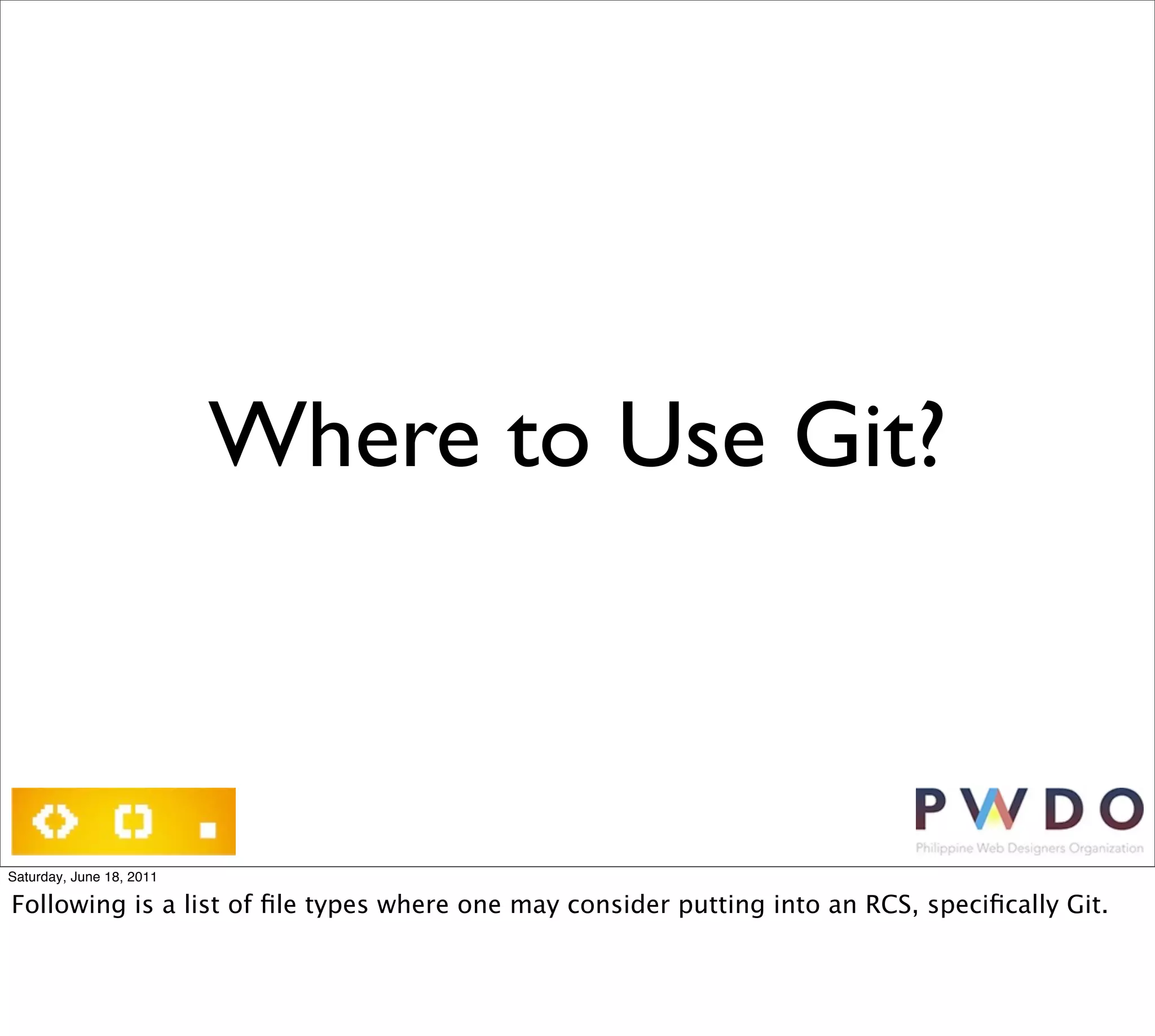 Where to Use Git?



Saturday, June 18, 2011

Following is a list of ﬁle types where one may consider putting into an RCS, speciﬁcally Git.
 