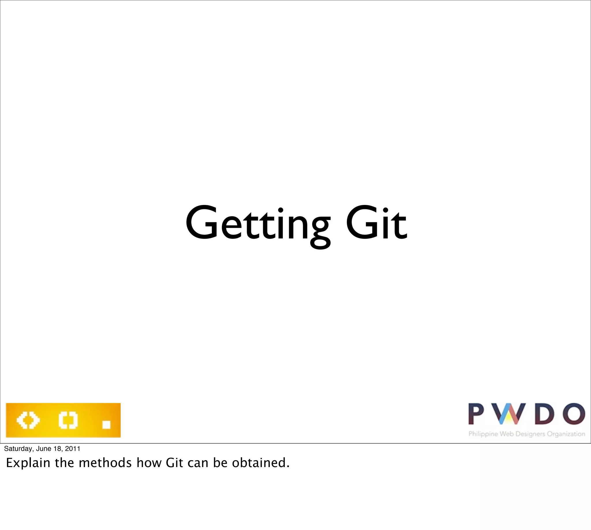 Getting Git



Saturday, June 18, 2011

Explain the methods how Git can be obtained.
 